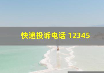 快递投诉电话 12345